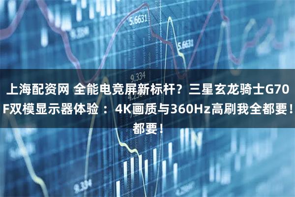 上海配资网 全能电竞屏新标杆？三星玄龙骑士G70F双模显示器体验 ：4K画质与360Hz高刷我全都要！
